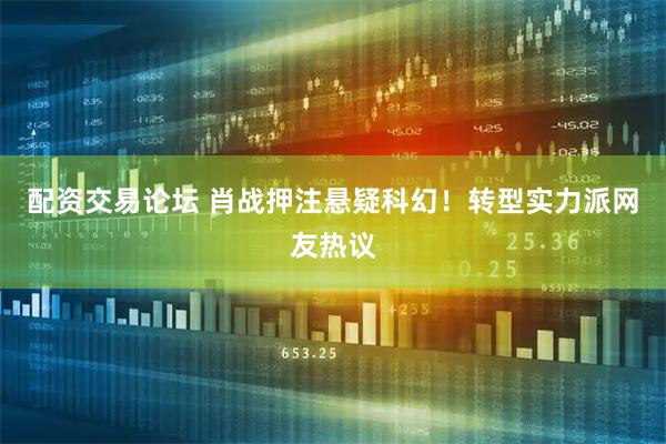 配资交易论坛 肖战押注悬疑科幻！转型实力派网友热议